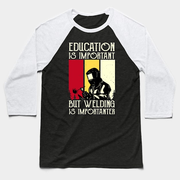 Education Is Important But Welding Is Importanter T Shirt For Women Men Baseball T-Shirt by Xamgi